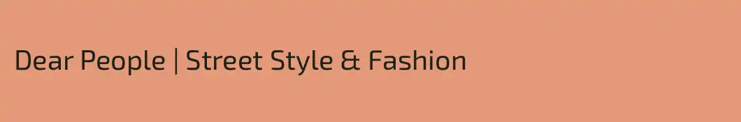 Dear People | Street Style & Fashion